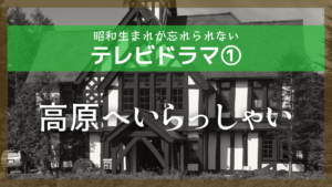 昭和生まれが忘れられないテレビドラマ-高原へいらっしゃい