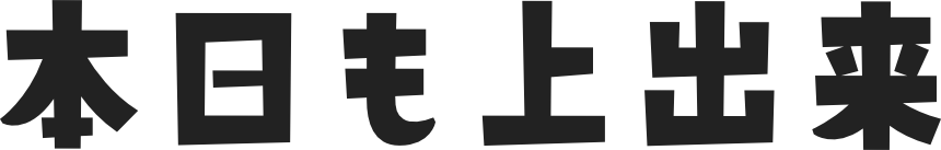 本日も上出来
